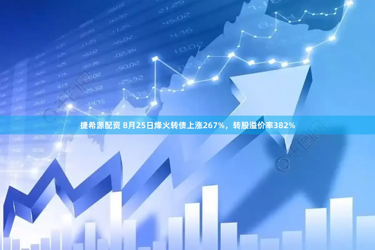捷希源配资 8月25日烽火转债上涨267%，转股溢价率382%